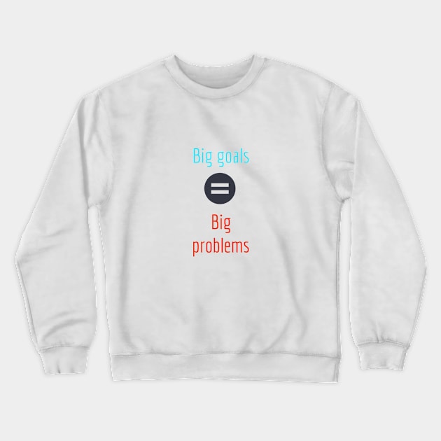 Big goals bring big problems Crewneck Sweatshirt by Imaginate